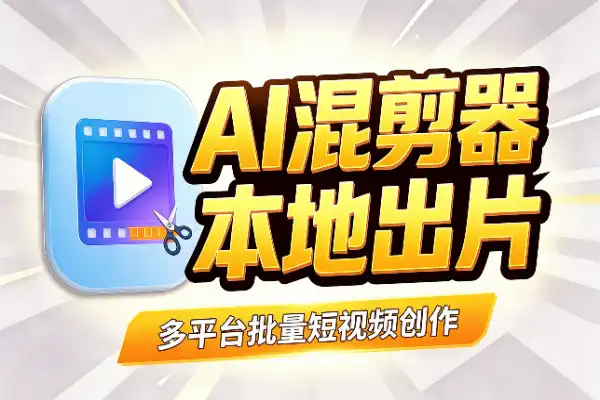 AI批量混剪：本地自动出片