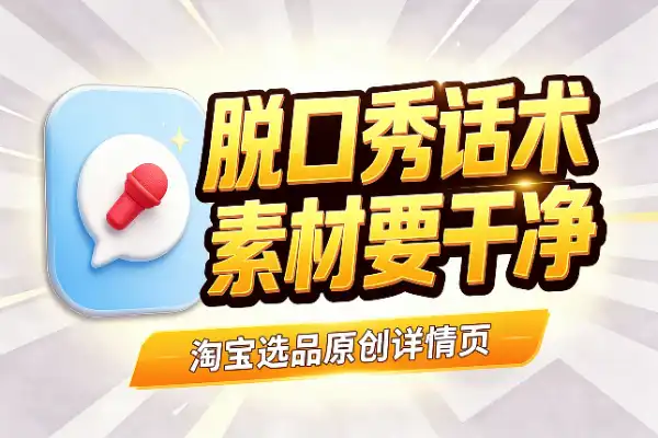 淘宝选品：直播脱口秀话术的原创详情页打法
